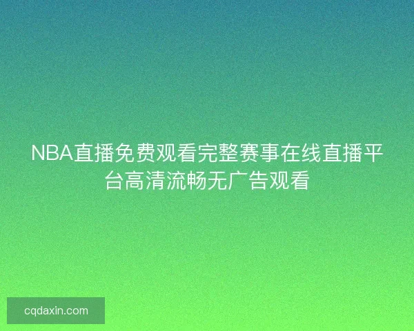 NBA直播免费观看完整赛事在线直播平台高清流畅无广告观看