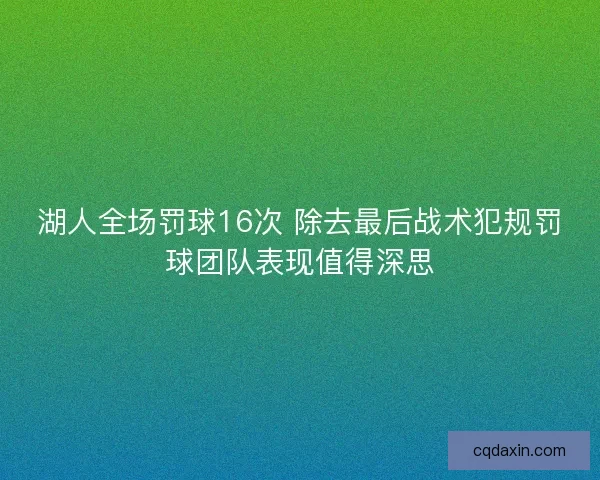 湖人全场罚球16次 除去最后战术犯规罚球团队表现值得深思