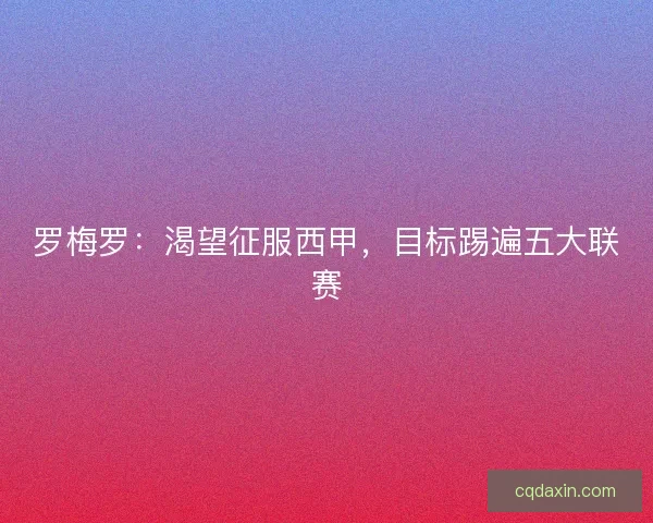 罗梅罗：渴望征服西甲，目标踢遍五大联赛
