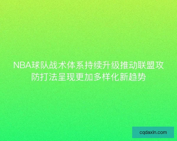 NBA球队战术体系持续升级推动联盟攻防打法呈现更加多样化新趋势
